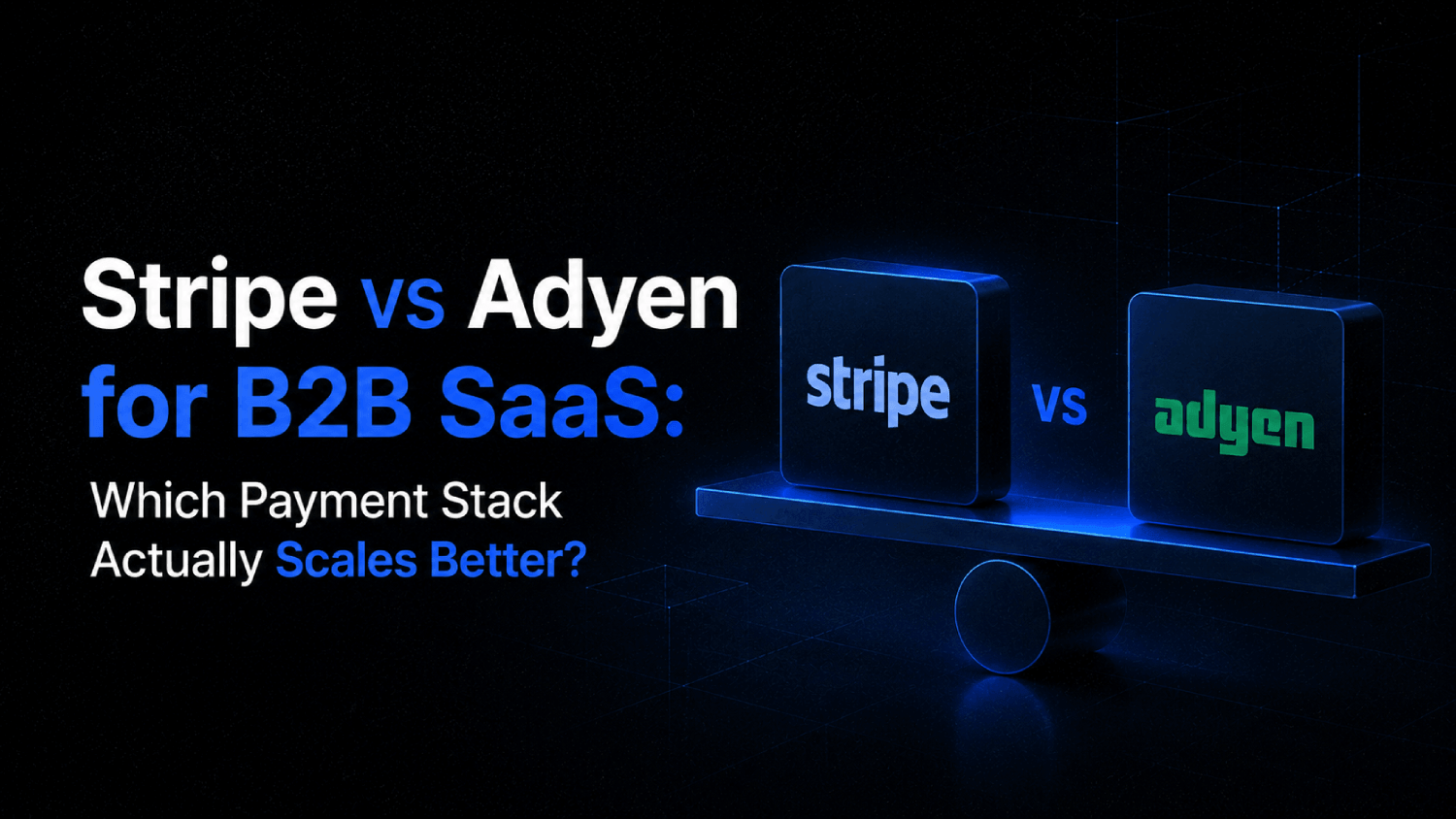 Stripe vs Adyen for B2B SaaS: Which Payment Stack Actually Scales Better? 1 Stripe vs Adyen for B2B SaaS Which Payment Stack Actually Scales Better