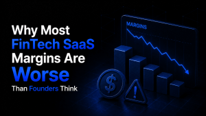 Why Most FinTech SaaS Margins Are Worse Than Founders Think