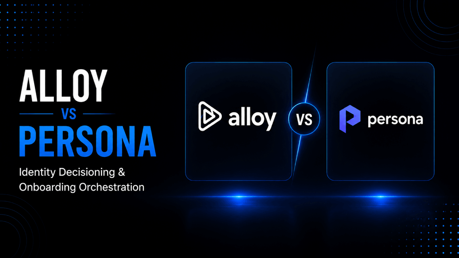 Alloy vs Persona for Identity Decisioning and Onboarding Orchestration 1 Alloy vs Persona for Identity Decisioning and Onboarding Orchestration
