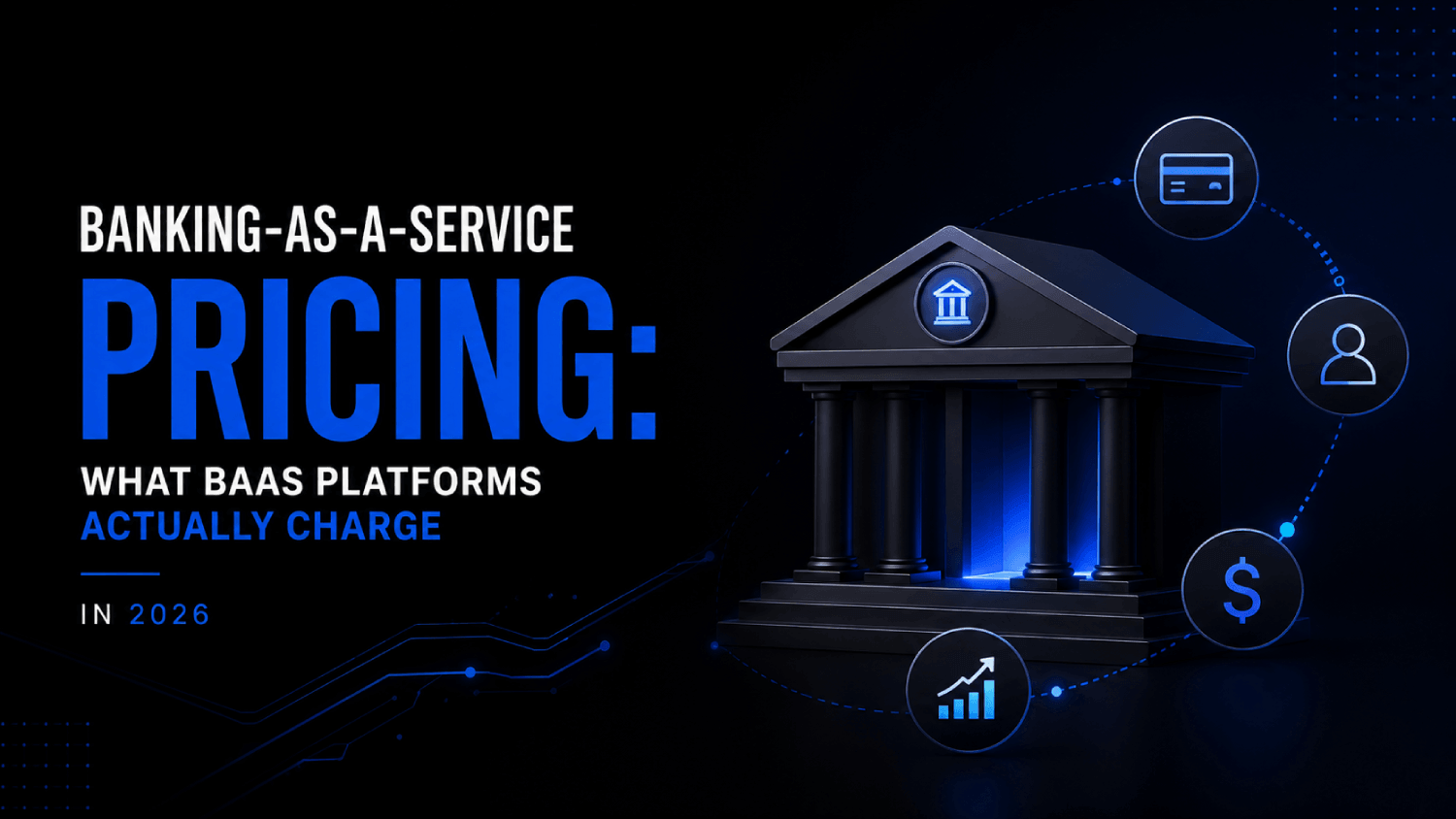 Banking as a Service Pricing What BaaS Platforms Actually Charge in 2026