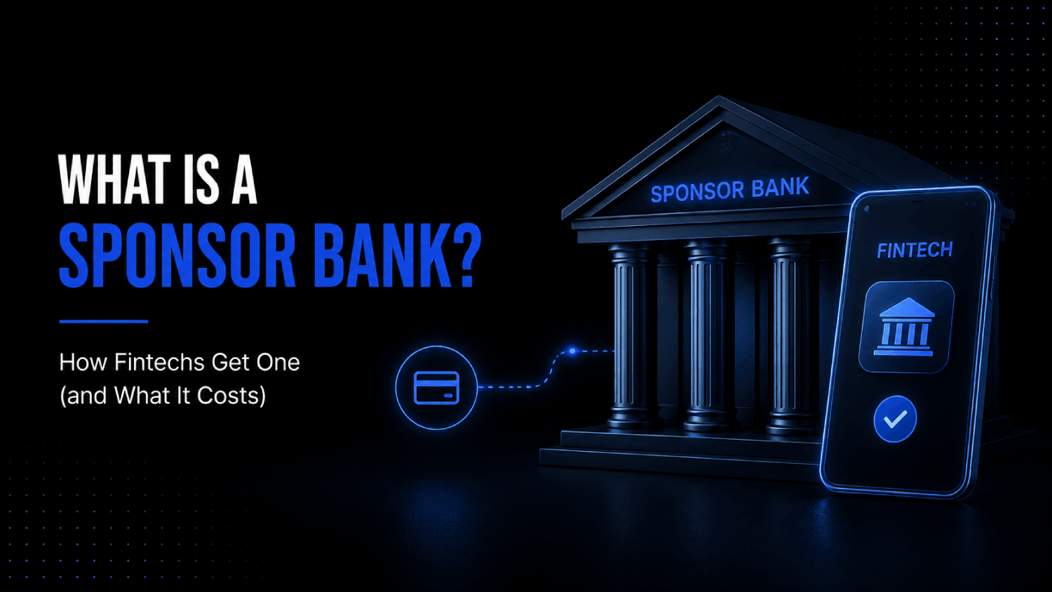 What Is a Sponsor Bank How Fintechs Get One and What It Costs