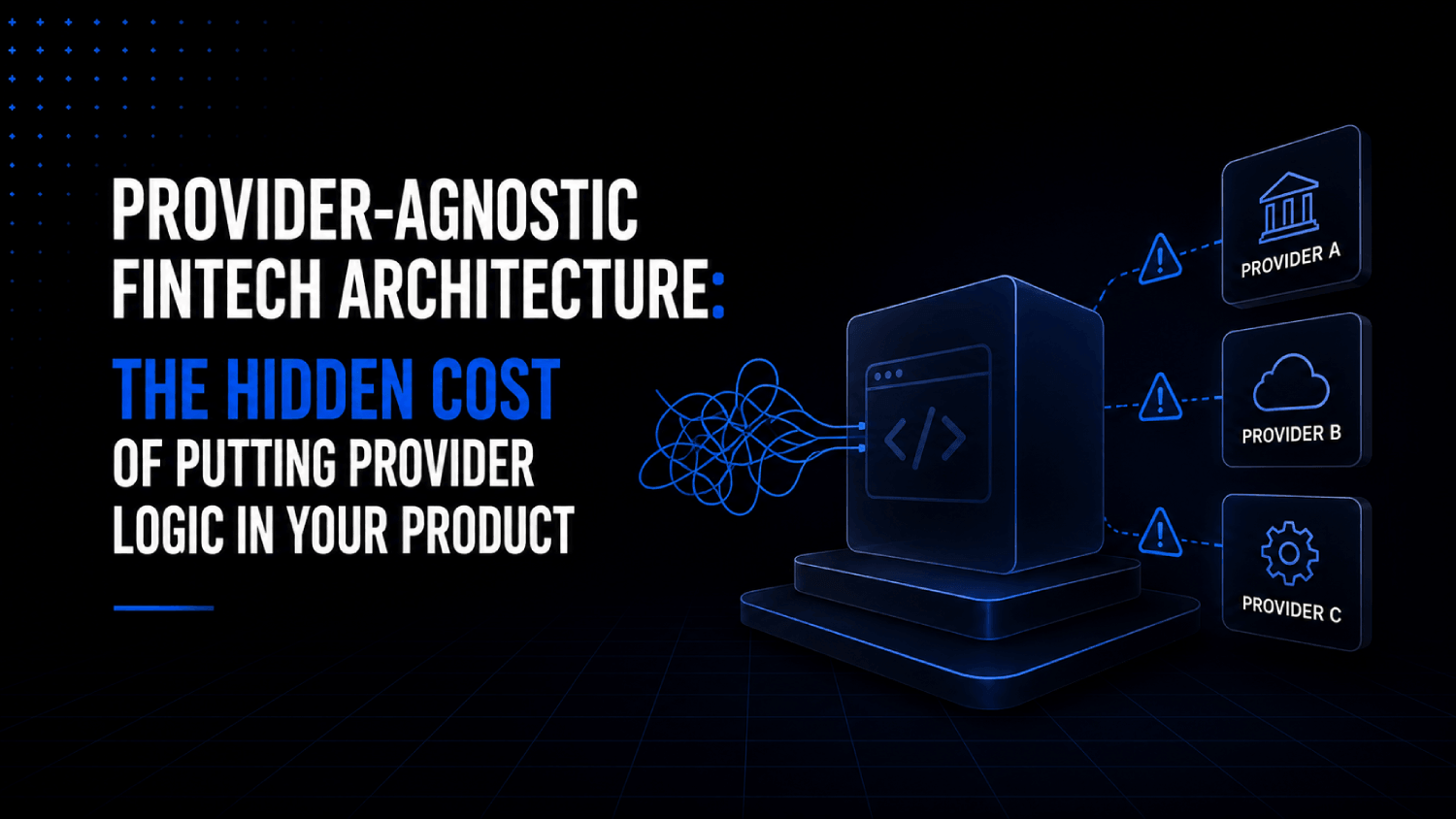 Provider Agnostic Fintech Architecture The Hidden Cost of Putting Provider Logic in Your Product