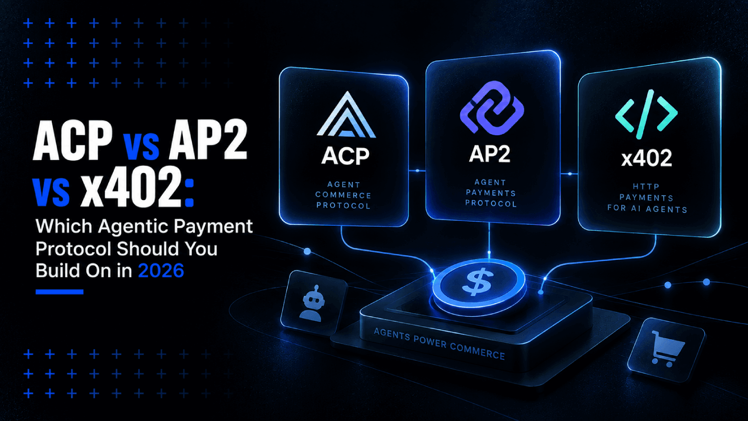 ACP vs AP2 vs x402: Which Agentic Payment Protocol Should You Build On in 2026 1 ACP vs AP2 vs x402 Which Agentic Payment Protocol Should You Build On in 2026