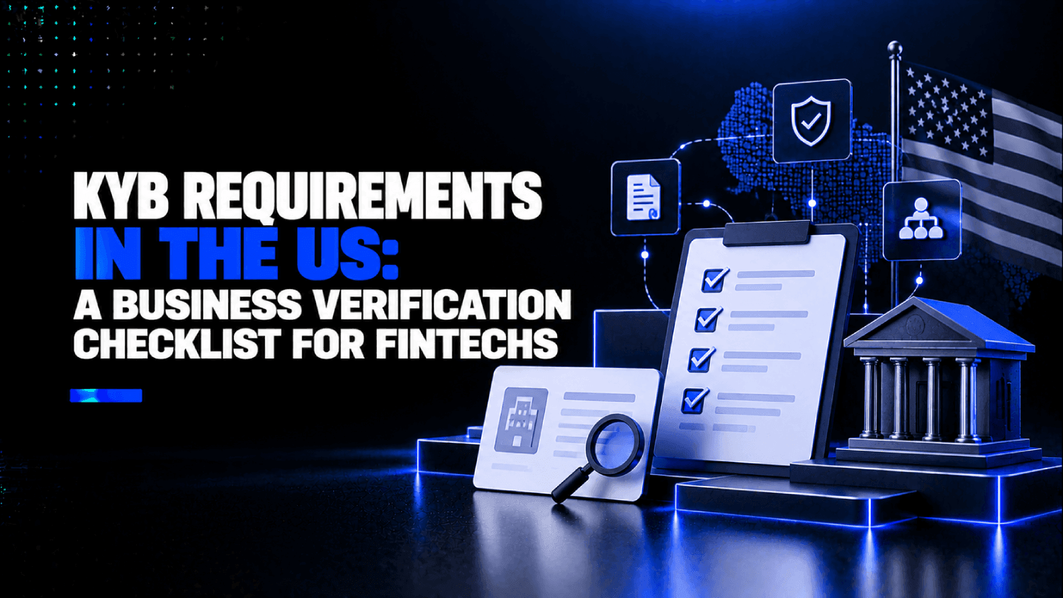 KYB Requirements in the US: A Business Verification Checklist for Fintechs 1 KYB Requirements in the US A Business Verification Checklist for Fintechs