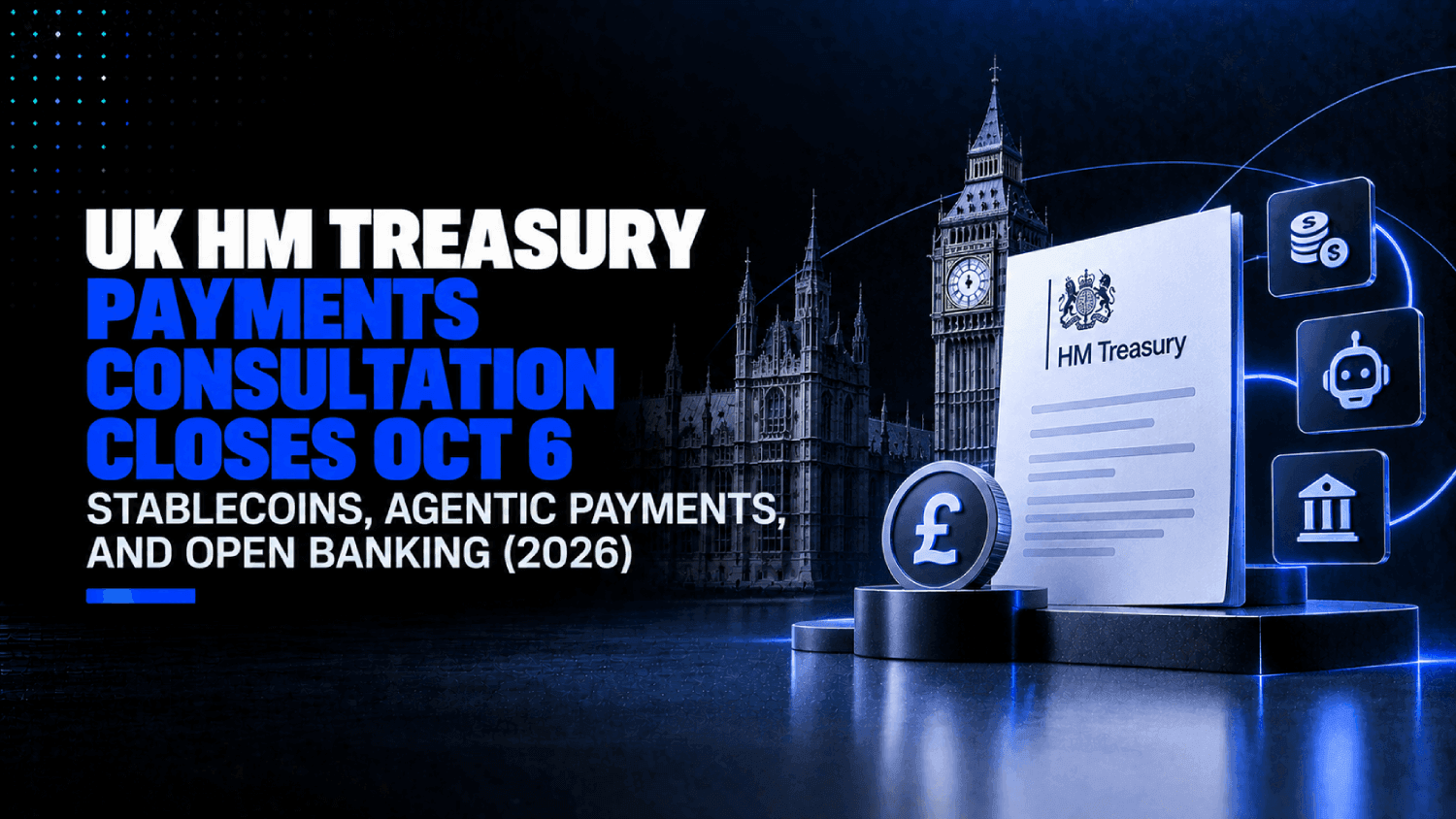 UK HM Treasury Payments Consultation Closes Oct 6 Stablecoins Agentic Payments and Open Banking 2026
